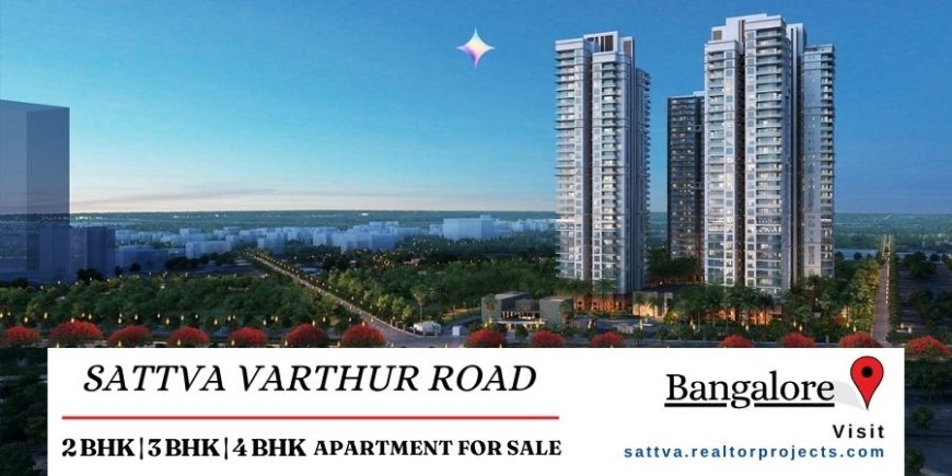 Sattva Varthur Road Bangalore | Your Next Landmark Address