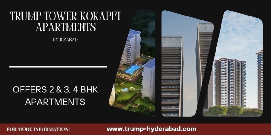 Trump Tower Kokapet: Where Elegance Finds Its Address In Hyderabad