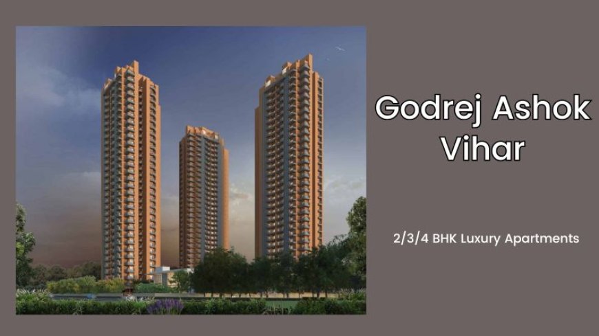 Godrej Ashok Vihar | Best Residential Investment In Delhi