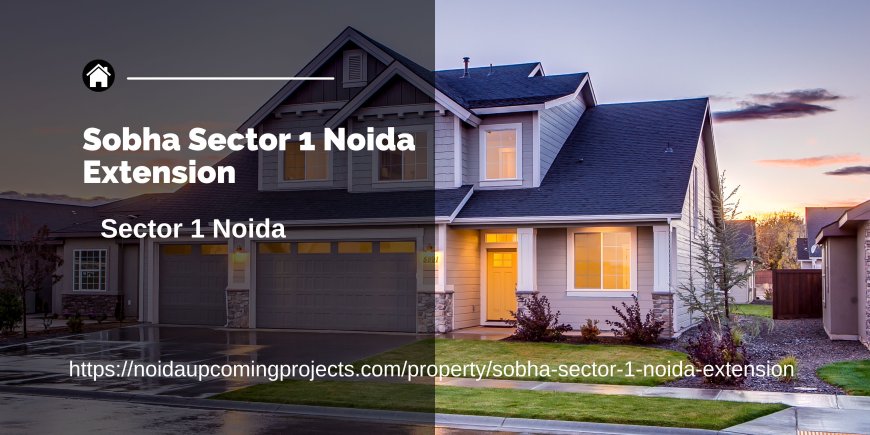 Sobha Sector 1 Noida Extension – A New Standard of Modern Living