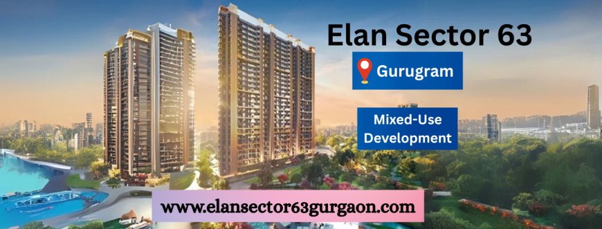 Elan Sector 63 Gurgaon – A New Era of Urban Luxury on Golf Course Extension Road