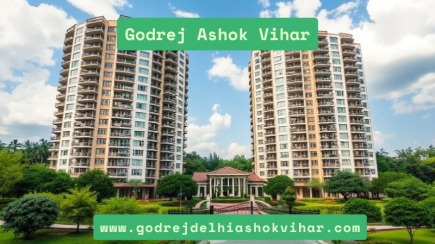 Godrej Ashok Vihar | Discover Your Luxurious Home In Delhi
