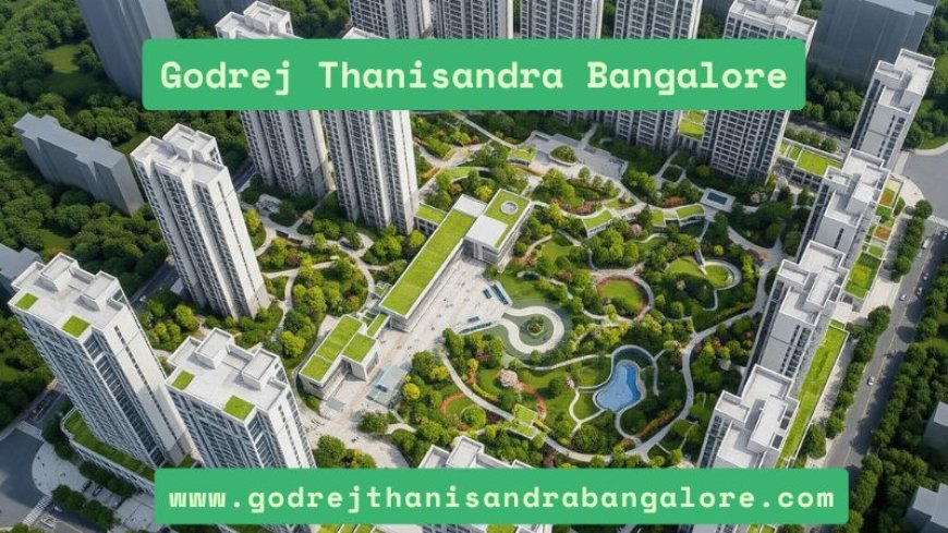 Godrej Thanisandra Bangalore | Buy Modern Living Spaces