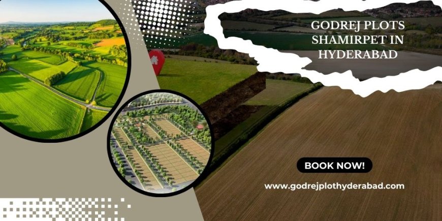 Godrej Plots Shamirpet Projects In Hyderabad  With its Prime Location