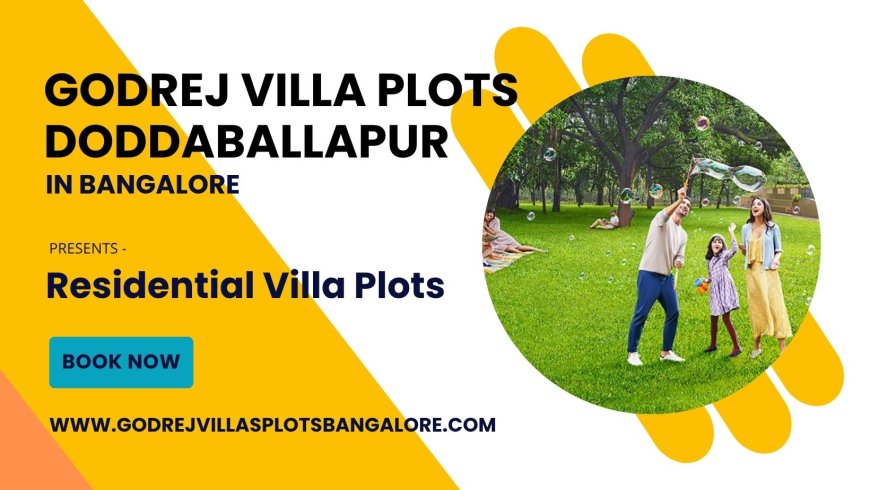 Godrej Villa Plots Doddaballapur Bangalore: Live In The Warm And Caring Embrace Of Nature