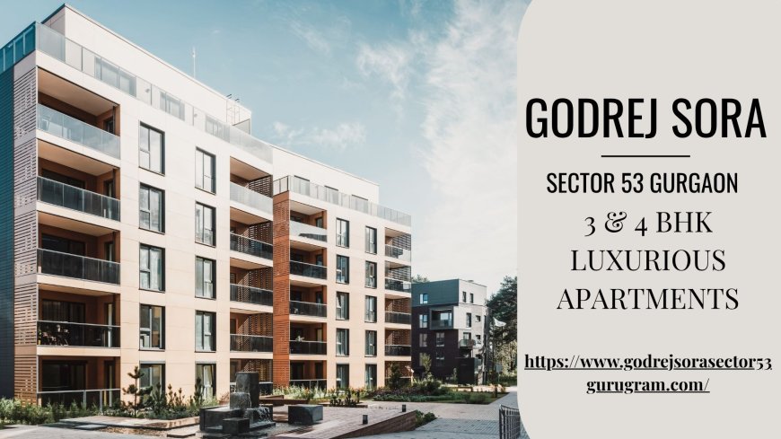 Godrej Sora Sector 53 Gurgaon – Quality Living By Godrej