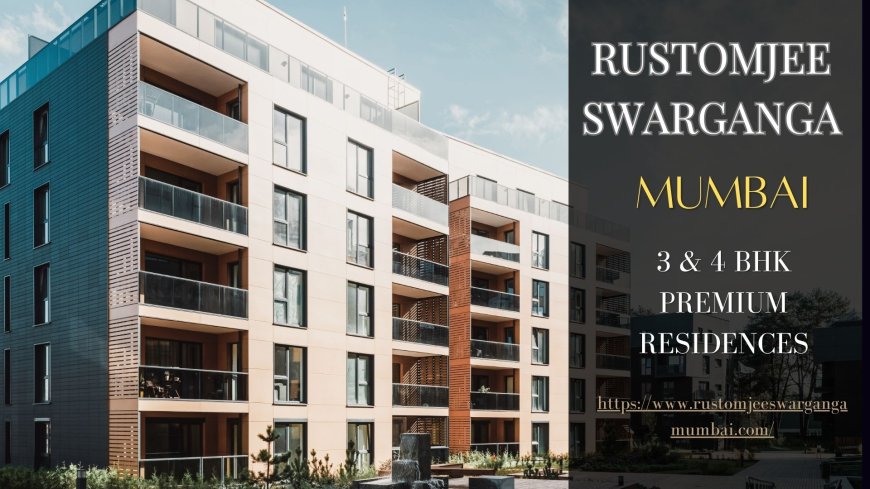 Rustomjee Swarganga Mumbai - Premium Living Residences