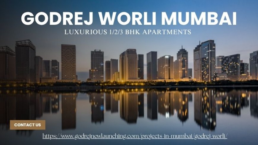 Godrej Worli Mumbai - Destination for Premium Living