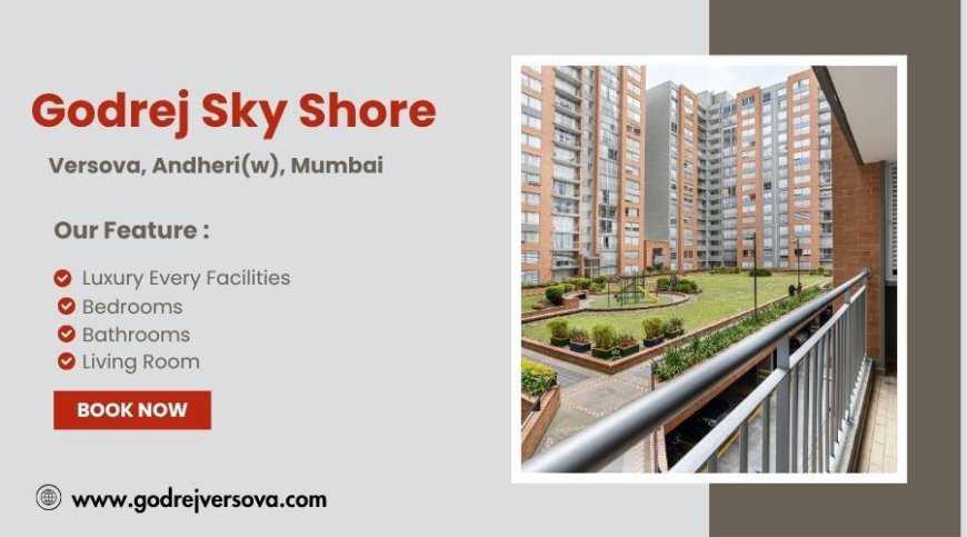 Godrej Sky Shore Mumbai - A Location That Changes Your Life!
