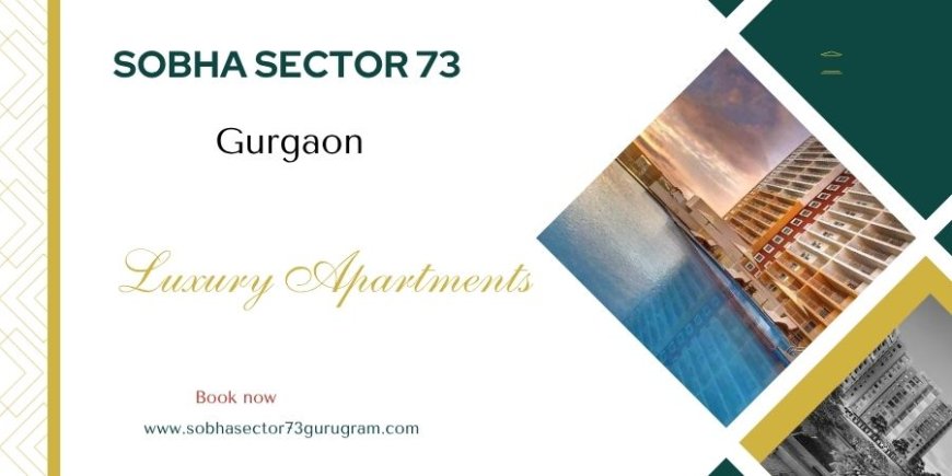 Sobha Projects In Sector 73 Gurgaon - Find Your Sanctuary”