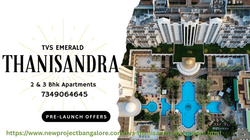 What are the future growth prospects around TVS Emerald Thanisandra?