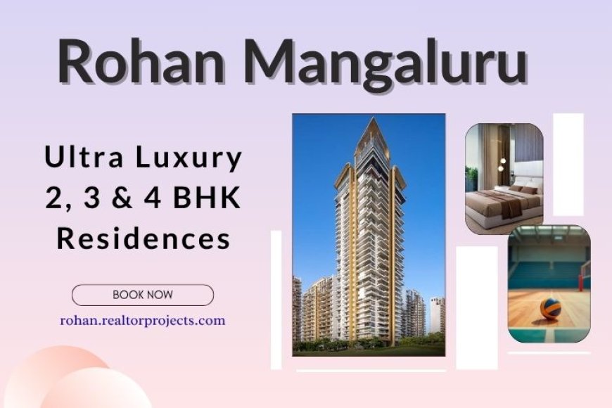 Rohan Corporation Announces “Rohan Mangaluru”: 15 Mega Projects to Redefine the City’s Future