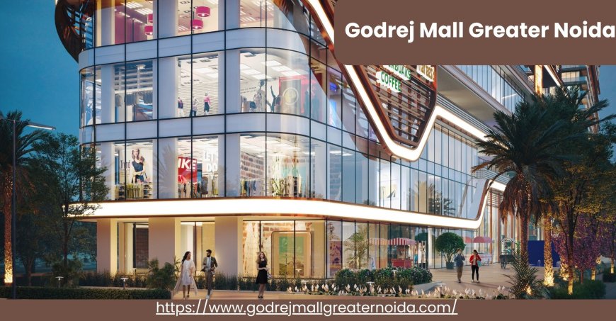 Godrej Mall Greater Noida: Ultimate Lifestyle & Entertainment Destination