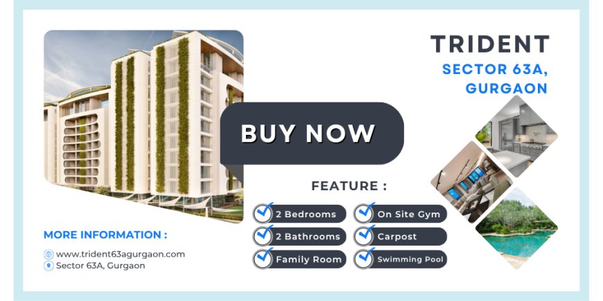 A Lifestyle Upgrade Awaits You at Trident 63A, Sector 63A Gurgaon