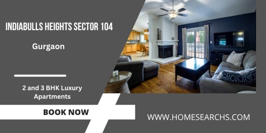 Indiabulls Heights Sector 104 -  Gated Community with Modern Amenities
