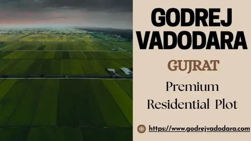 Godrej Vadodara - Luxurious Residential Plots