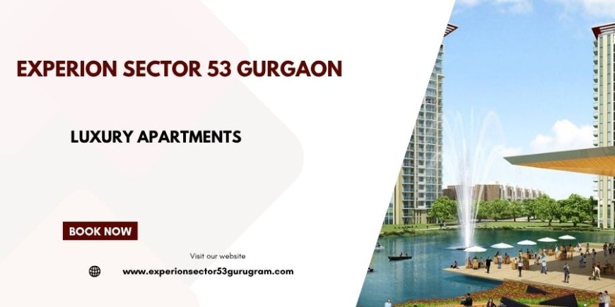 Experion Sector 53 Gurugram - Elevate Your Lifestyle