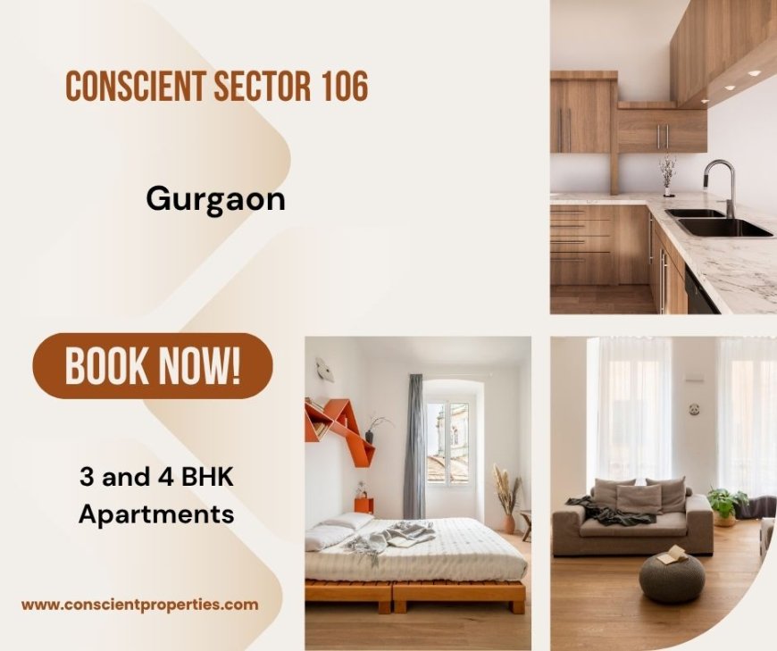 Conscient Sector 106 in Gurgaon - Turning Properties into Prosperity