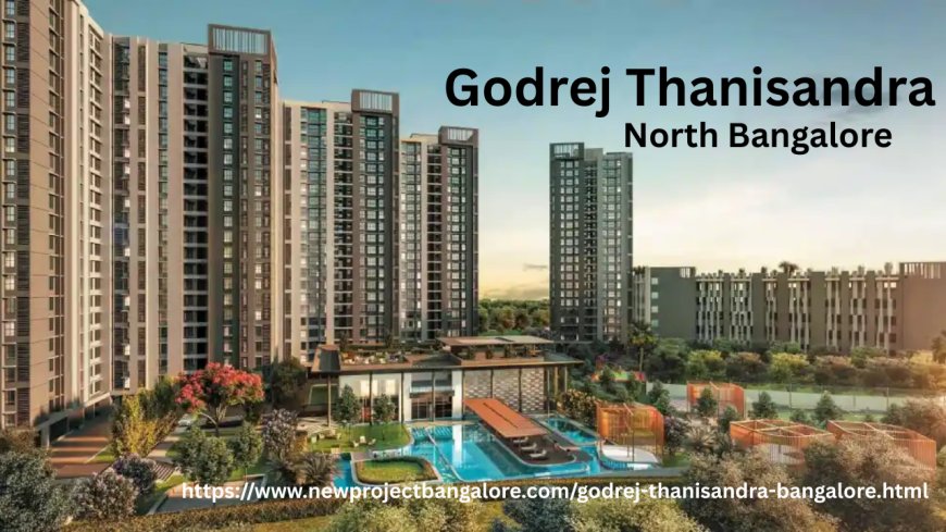 Godrej Thanisandra: A Fresh Look at Bangalore's Promising New Launch