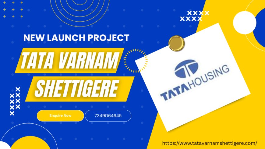 Tata Varnam Shettigere: Where City Life Meets Calm Living