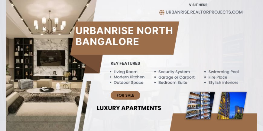 Urbanrise North Bangalore – Your Gateway to a Vibrant and Connected Lifestyle