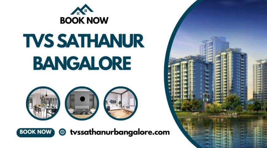 TVS Sathanur Bangalore – Redefining Modern Living with Elegance and Comfort