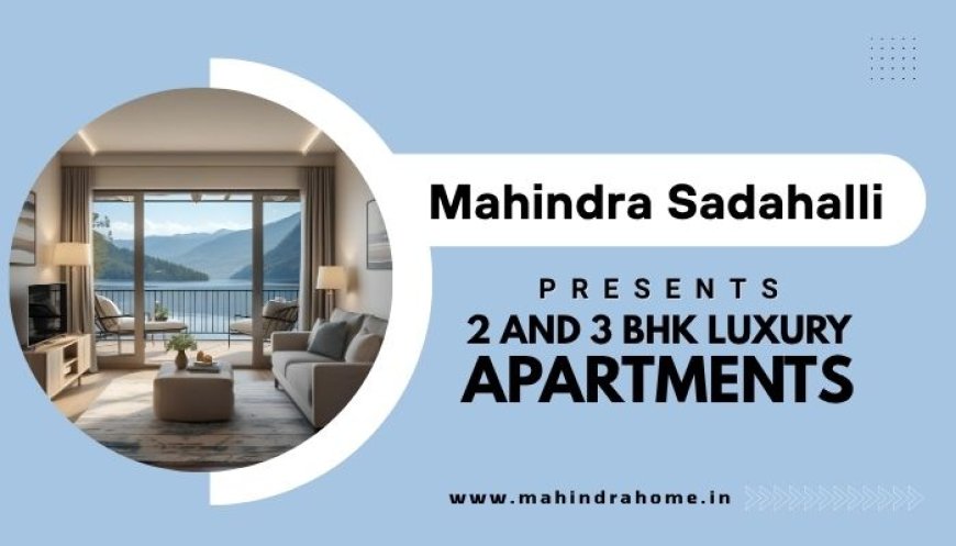 Mahindra Lifespaces Sadahalli Bangalore – One Home to Touch the World