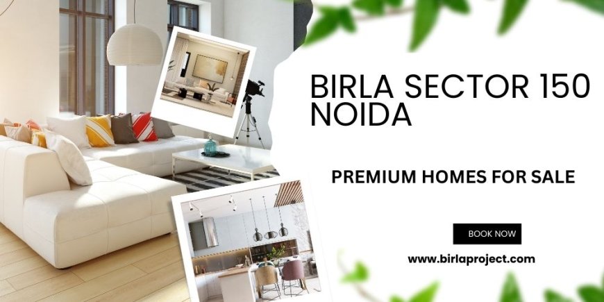 Birla Sector 150 Noida- Premium Living in the Heart of Growth