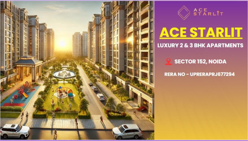 ACE Starlit Exclusive Offer –9268 900 800 Ready-to-Move 2 & 3 BHK Luxury Apartments in Sector 152 Noida