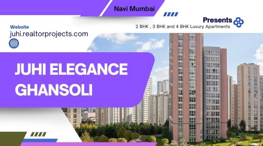 Juhi Elegance Ghansoli Navi Mumbai - Luxe by Design, Love by Choice