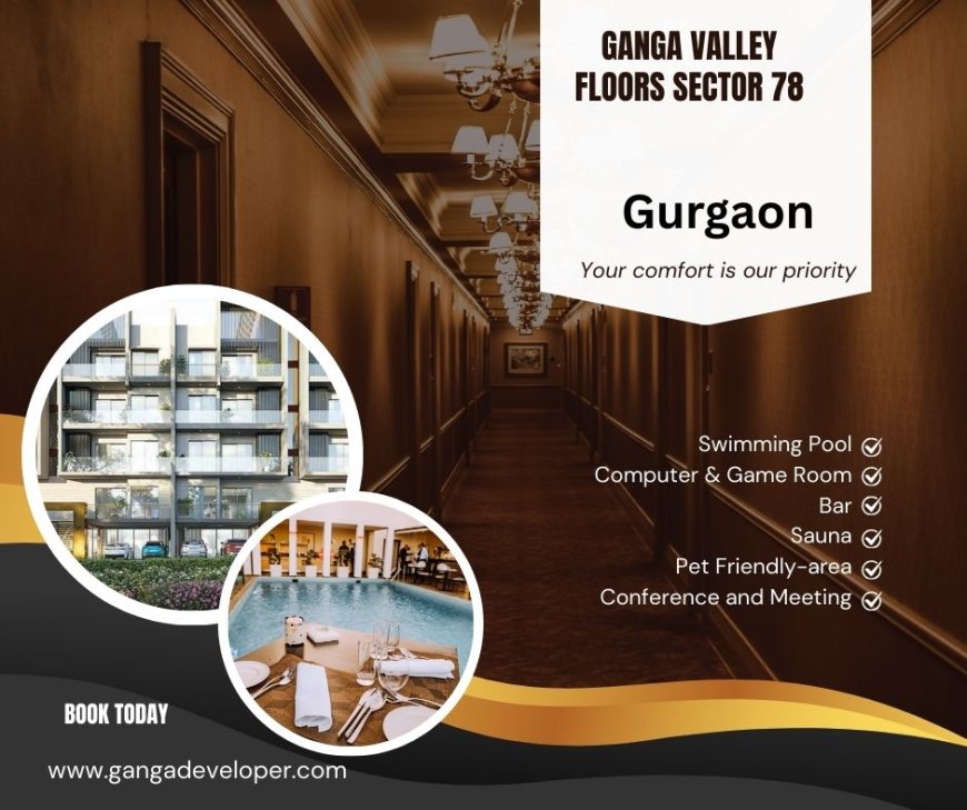 Ganga Valley Floors Sector 78 Gurugram  - Discovering Home, Together