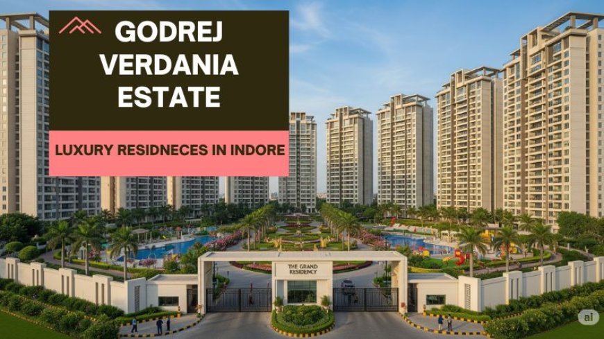 Godrej Verdania Estate : Luxury Residences in Indore