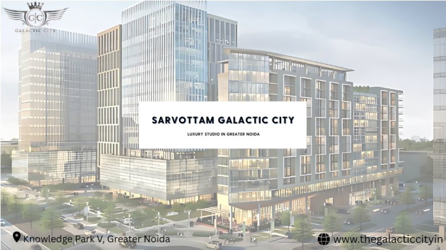 Sarvottam Galactic City | New luxury Studio Apartment in Greater Noida