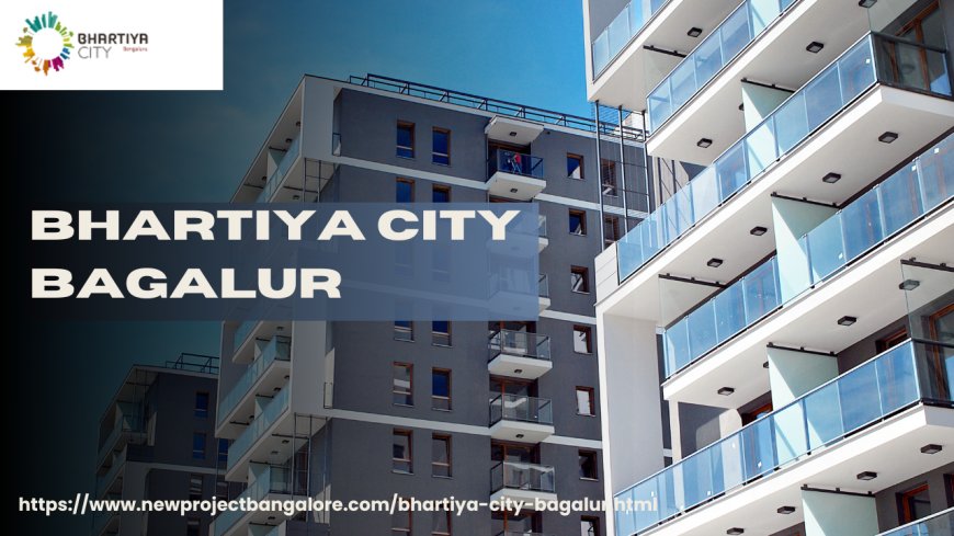 Thinking of Investing? Why Bhartiya City Bagalur Might Surprise You