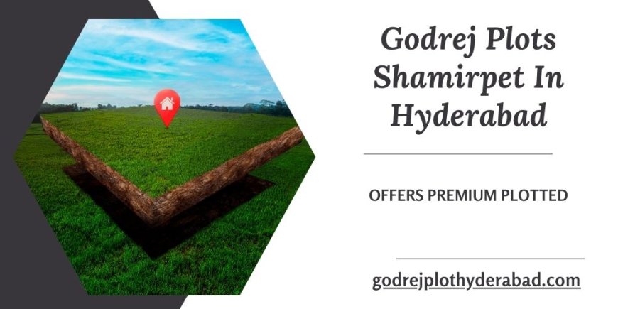 A Canvas for Your Dreams | The Allure of Godrej Plots Shamirpet, Hyderabad