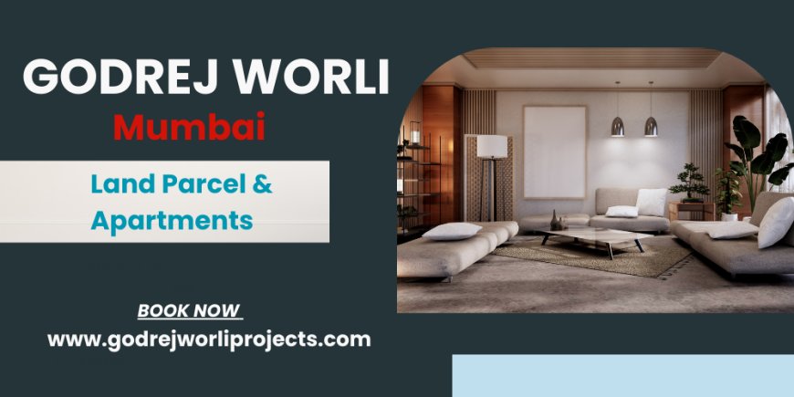 Godrej Worli Mumbai – Redefining Coastal Luxury Living