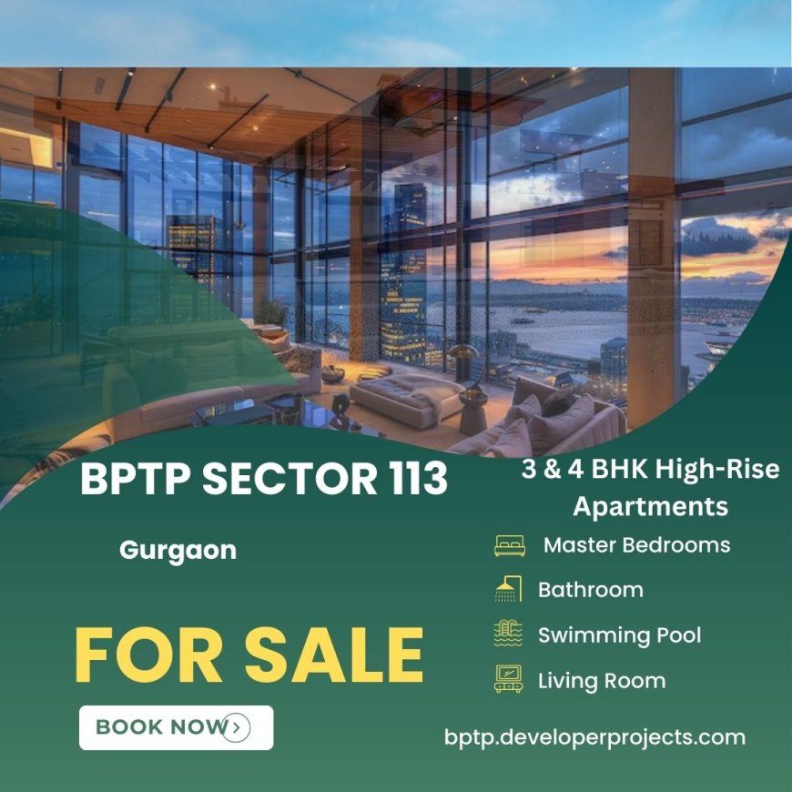 BPTP Sector 113 Gurugram  -  Your Sanctuary of Serenity.
