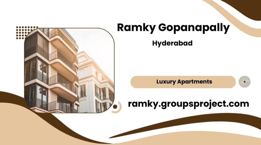 Ramky Gopanapally Hyderabad – A Destination for Luxury Living