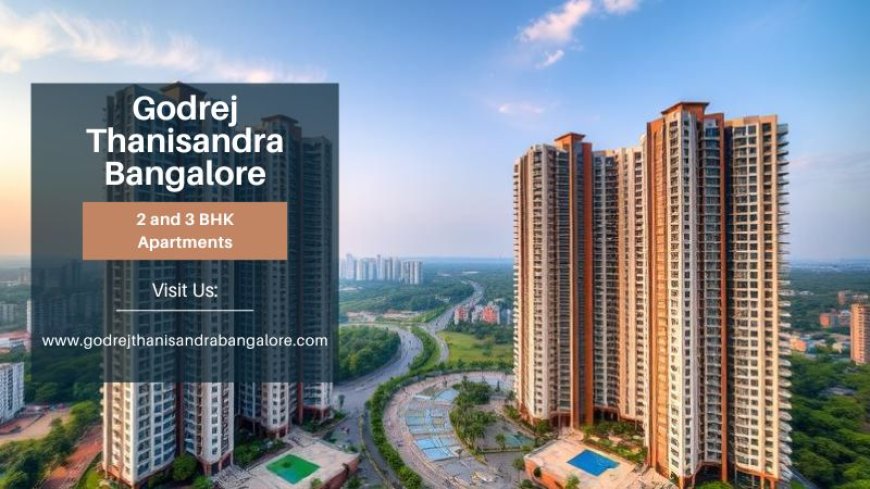 Why Everyone is Talking About Godrej Thanisandra Bangalore