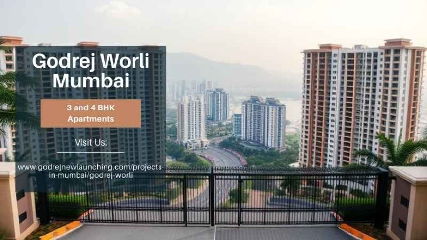 Godrej Worli Mumbai | Designed for Families & Professionals