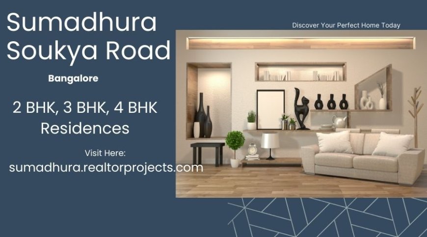 Sumadhura Soukya Road Bangalore: Luxury 2, 3 & 4 BHK Residences for Modern Families