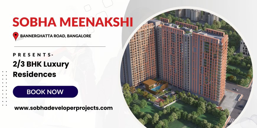 Sobha Meenakshi Bannerghatta Road Bangalore - The World Is Close To Your Home