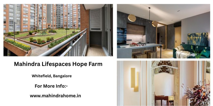 Mahindra Lifespaces Hope Farm Whitefield Bengaluru – Redefining Modern Urban Living
