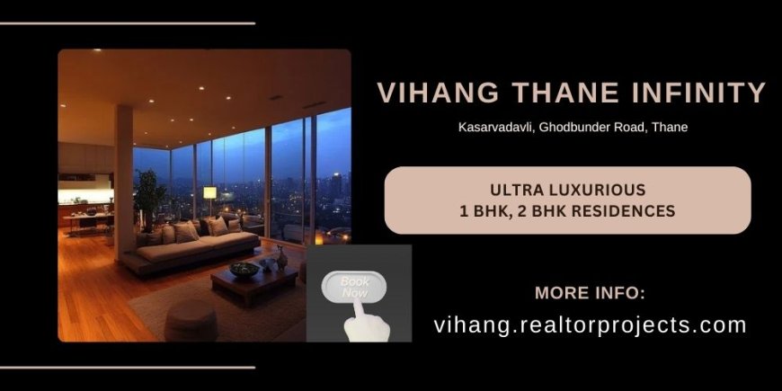 Vihang Thane Infinity Kasarvadavali, Let’s find your dream home together in Thane