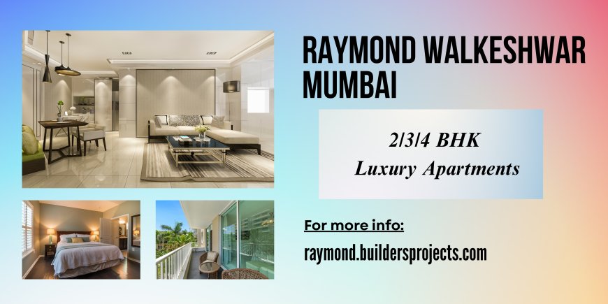 Raymond Realty Walkeshwar – Luxury Living in South Mumbai