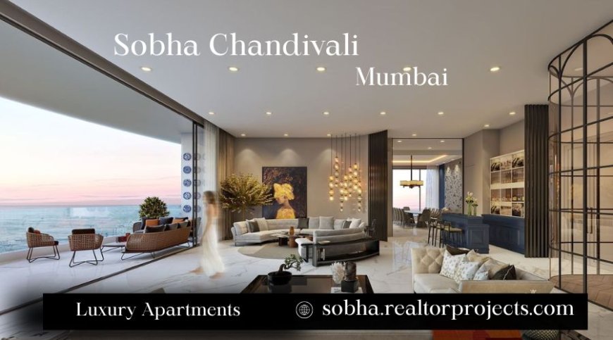 Sobha Chandivali Mumbai, Homes that fit your lifestyle
