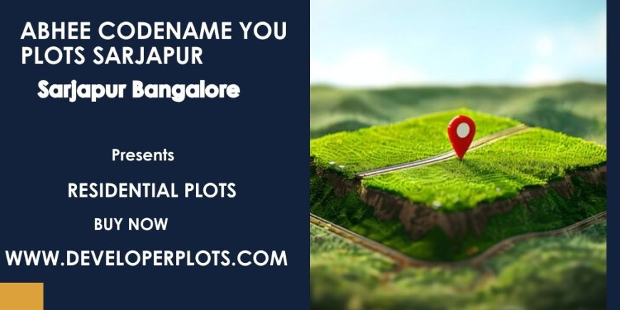 Abhee Codename You Plots Sarjapur Bangalore – The Ideal Residential Plots for Your Dream Home
