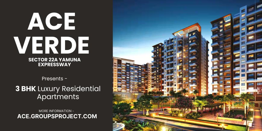 Ace Verde Sector 22A on Yamuna Expressway - Find Time For Life