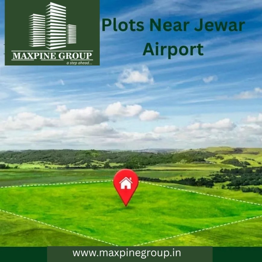 Discover Premium Investment Opportunities with Maxpine Group – Plot in Jewar Airport