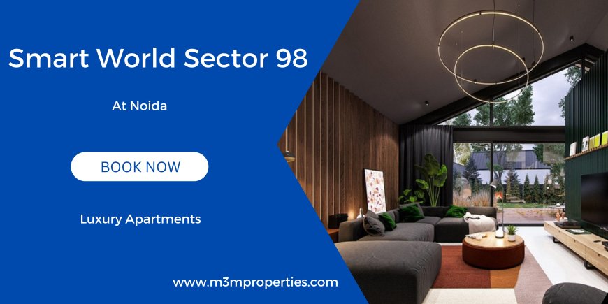 Smart World Sector 98 Noida  - Luxury Where There Is No Substitute